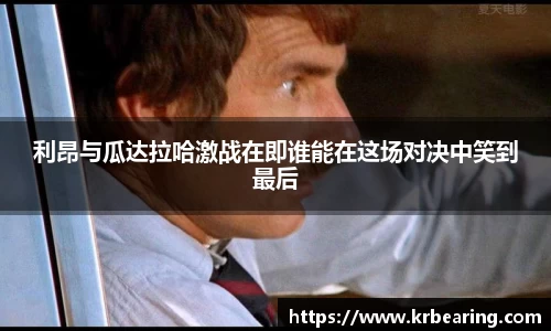 利昂与瓜达拉哈激战在即谁能在这场对决中笑到最后