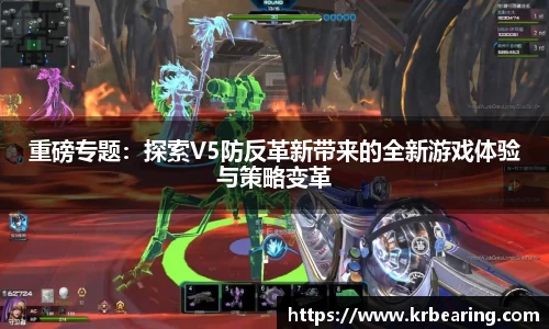 重磅专题：探索V5防反革新带来的全新游戏体验与策略变革